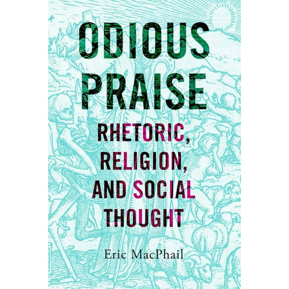 Odious Praise: Rhetoric, Religion, and Social Thought, (Hardcover)