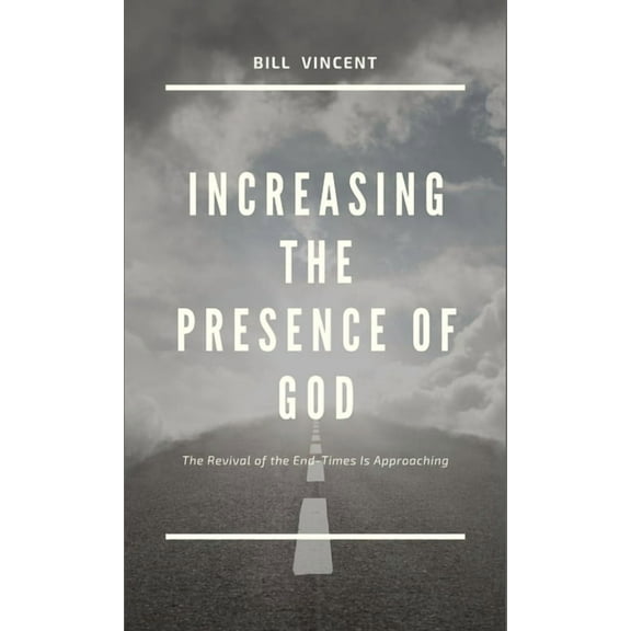 Increasing the Presence of God: The Revival of the End-Times Is Approaching, (Hardcover)