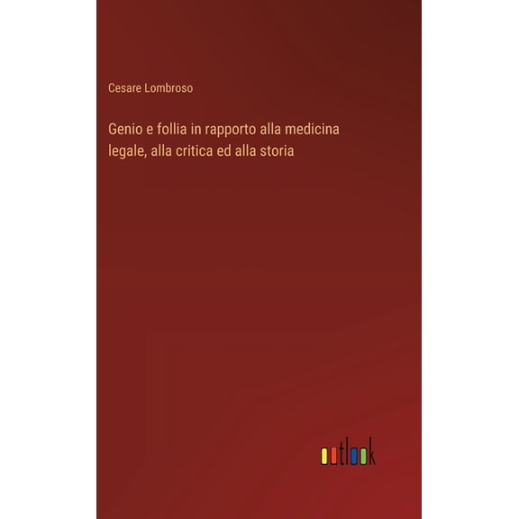 Genio e follia in rapporto alla medicina legale, alla critica ed alla storia (Hardcover)