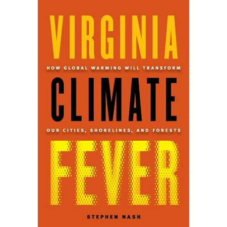 Virginia Climate Fever : How Global Warming Will Transform Our Cities, Shorelines, and