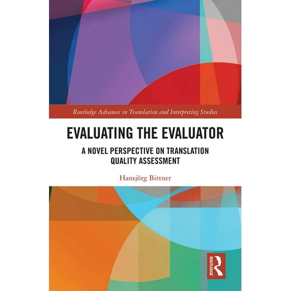 Routledge Advances in Translation and In Evaluating the Evaluator: A Novel Perspective on Translation Quality Assessment, (Hardcover)