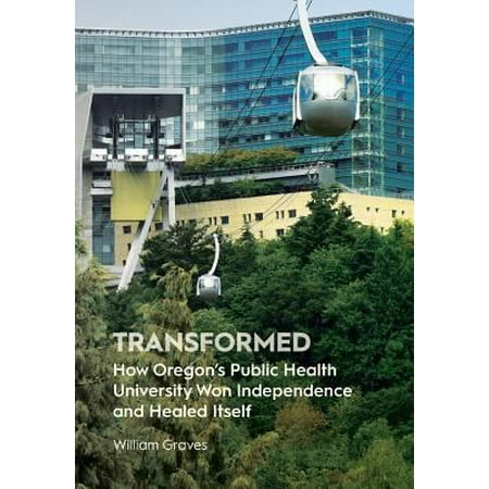 Transformed: How Oregon's Public Health University Won Independence and Healed Itself [Hardcover - Used]