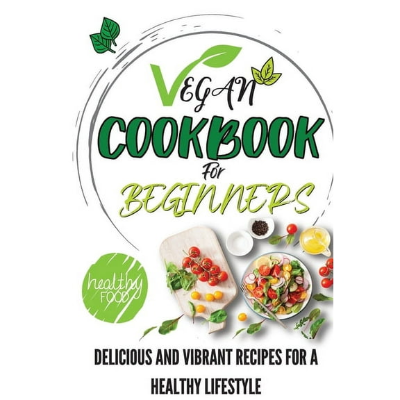 Vegan Cookbook For Beginners: Delicious And Vibrant Recipes For A Healthy Lifestyle, (Paperback)