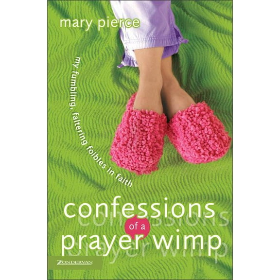Confessions of a Prayer Wimp: My Fumbling, Faltering Foibles in Faith, (Paperback)