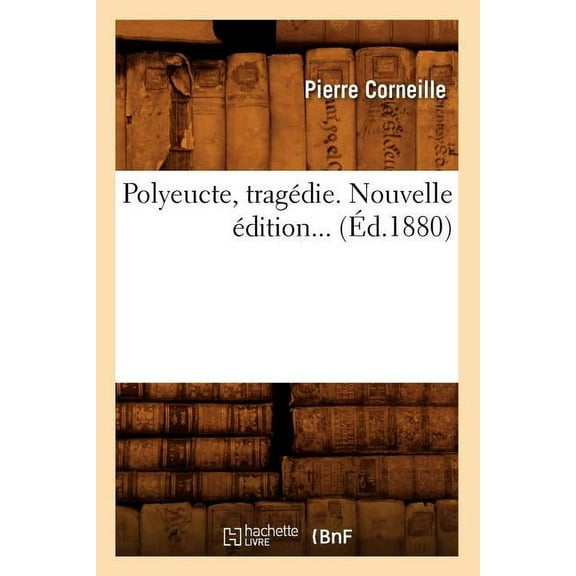 Litterature: Polyeucte, Tragédie (Éd.1880) (Paperback)