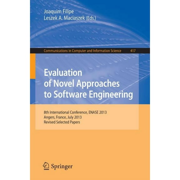 Communications in Computer and Informati Evaluation of Novel Approaches to Software Engineering: 8th International Conference, Enase 2013, Angers, France, July 4, Book 417, (Paperback)