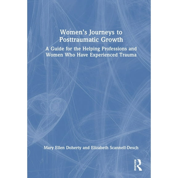 Women's Journeys to Posttraumatic Growth: A Guide for the Helping Professions and Women Who Have Experienced Trauma, (Hardcover)