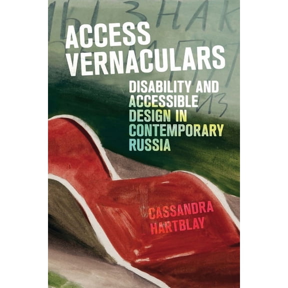 Access Vernaculars: Disability and Accessible Design in Contemporary Russia, (Paperback)