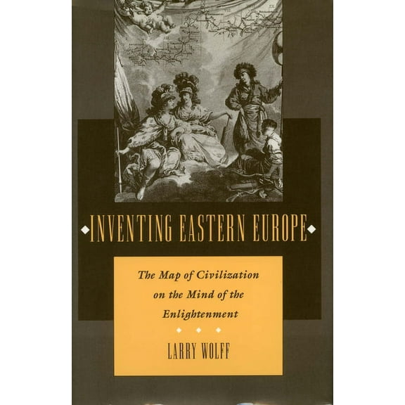Inventing Eastern Europe : The Map of Civilization on the Mind of the Enlightenment (Paperback)