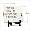 thumbnail image 2 of Signs ByLita Please the Flush the Toilet and Wash Your Hand Ya Filthy Animal Table Sign (6 x 8")- White, 2 of 2