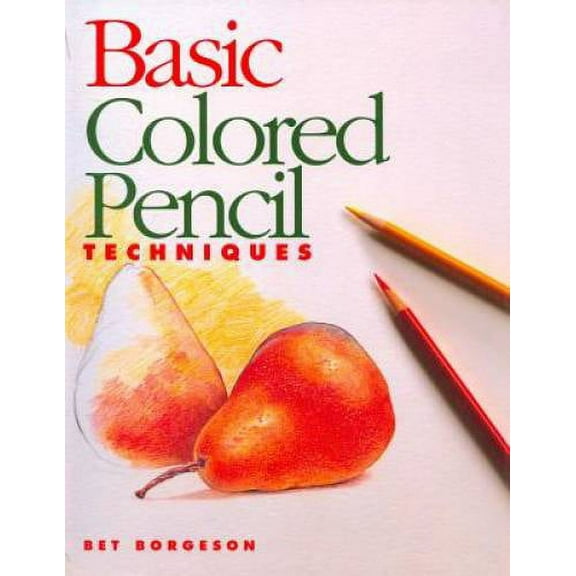 Basic Colored Pencil Techniques ( Paperback 9780891347361) by Bet Borgeson