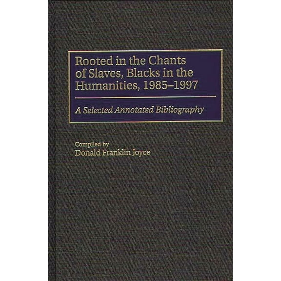 Bibliographies and Indexes in Afro-Ameri Rooted in the Chants of Slaves, Blacks in the Humanities, 1985-1997: A Selected Annotated Bibliography, Book 38, (Hardcover)