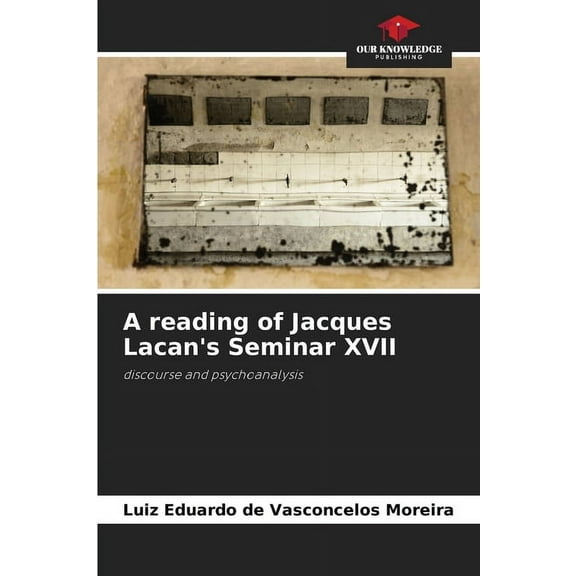 A reading of Jacques Lacan's Seminar XVII, (Paperback)