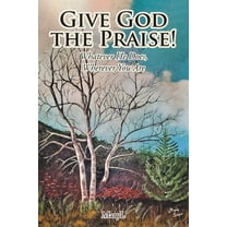 Give God the Praise!: Whatever He Does, Wherever You Are, (Paperback)