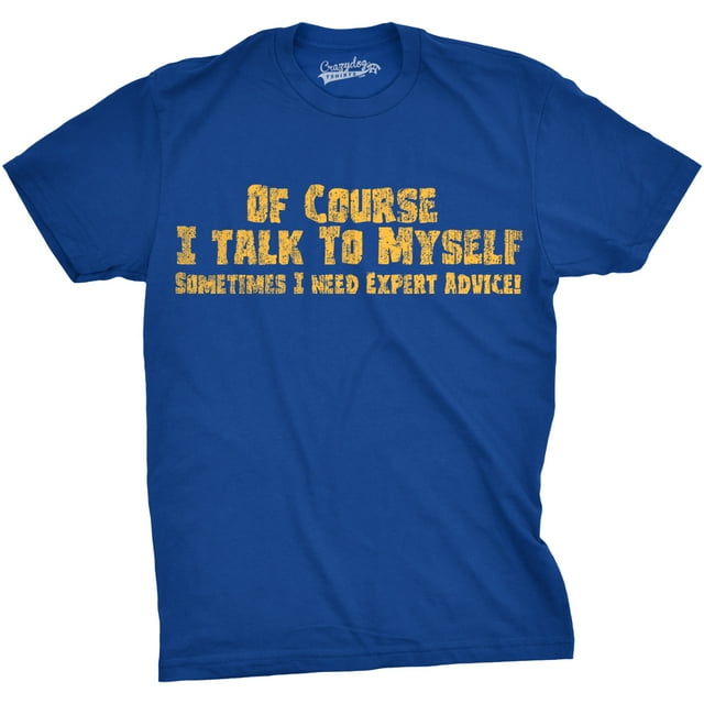 Mens Of Course I Talk to Myself Sometimes I Need Expert Advice Funny Sarcasm T Shirt (Heather Royal) - L