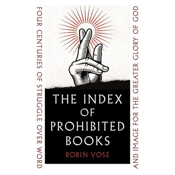 The Index of Prohibited Books: Four Centuries of Struggle Over Word and Image for the Greater Glory of God, (Hardcover)