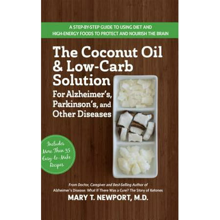 The Coconut Oil and Low-Carb Solution for Alzheimer's, Parkinson's, and Other Diseases : A Guide to Using Diet and a High-Energy Food to Protect and Nourish the (Best Foods For Low Carb Diet)