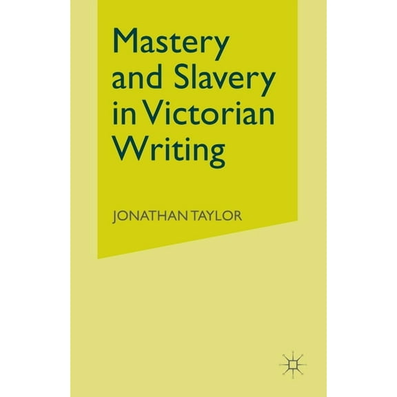 Mastery and Slavery in Victorian Writing, (Paperback)