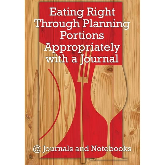 Eating Right Through Planning Portions Appropriately with a Journal, (Paperback)