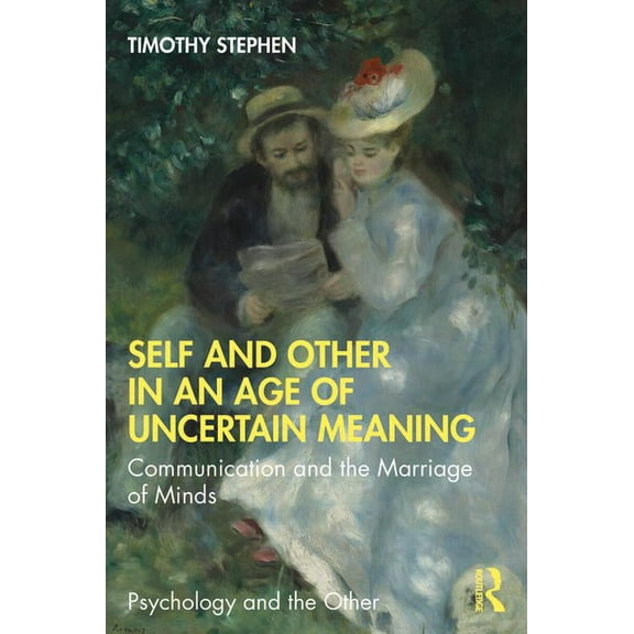 Psychology and the Other Self and Other in an Age of Uncertain Meaning: Communication and the Marriage of Minds, (Paperback)