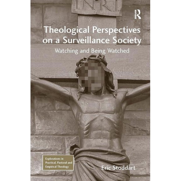 Explorations in Practical, Pastoral and  Theological Perspectives on a Surveillance Society: Watching and Being Watched, (Hardcover)