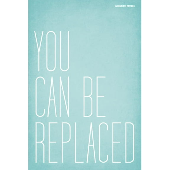 You Can Be Replaced Demotivational Poster Print