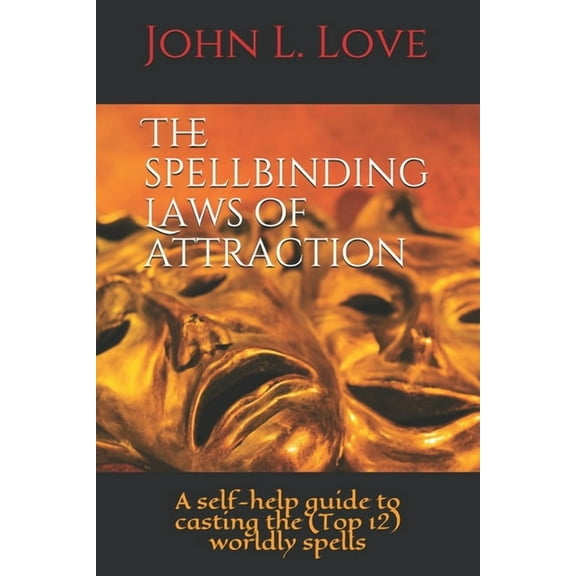 The spellbinding Laws of attraction: A Self-Help guide to casting the (Top 12) worldly spells, (Paperback)