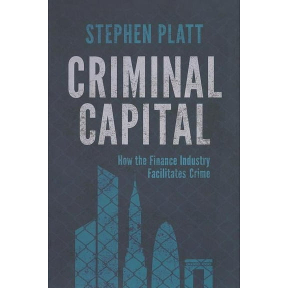 Criminal Capital: How the Finance Industry Facilitates Crime, (Paperback)