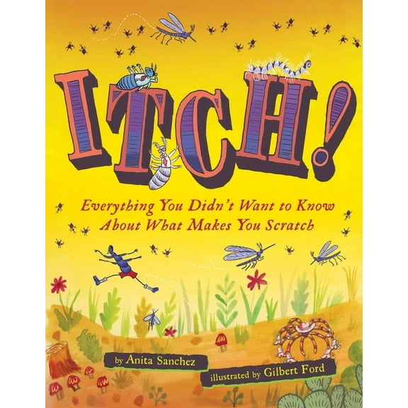 Itch!: Everything You Didn't Want to Know about What Makes You Scratch, (Hardcover)
