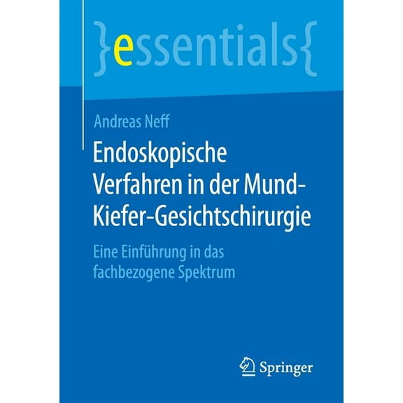Essentials Endoskopische Verfahren in Der Mund-Kiefer-Gesichtschirurgie: Eine EinfÃ¼hrung in Das Fachbezogene Spektrum, (Paperback)
