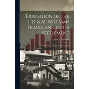Exposition of the J. D. & M. Williams Fraud, and of its Settlement; the Chenery & Co. Fraud, and Rem (Paperback)