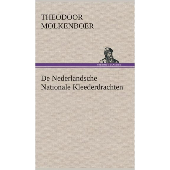 De Nederlandsche Nationale Kleederdrachten (Hardcover)