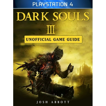 Dark Souls III Playstation 4 Unofficial Game Guide -