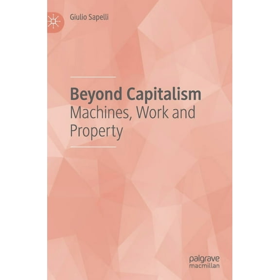 Beyond Capitalism: Machines, Work and Property, (Hardcover)