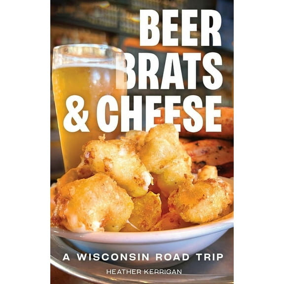 Beer, Brats, and Cheese: A Wisconsin Road Trip, (Paperback)