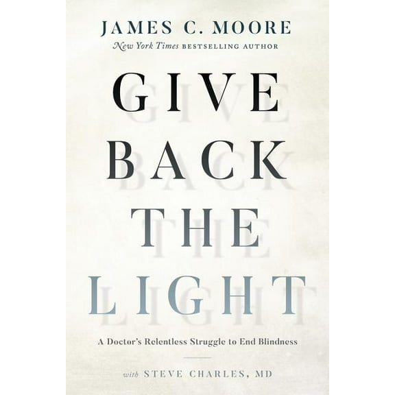 Give Back the Light : A Doctor's Relentless Struggle to End Blindness (Hardcover)