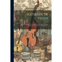 Souvenir De Vevey: Recueil Complet Des Chants De La Fête Des Vignerons Célébrée À Vevey Les 8 Et 9 Août 1833... (Paperback)