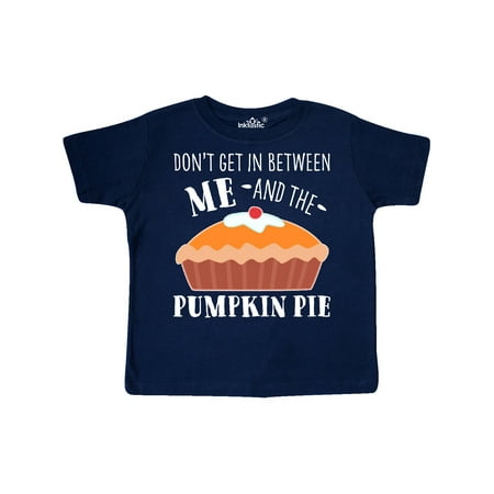 

Inktastic Don t Get In Between Me and the Pumpkin Pie Gift Toddler Boy or Toddler Girl T-Shirt