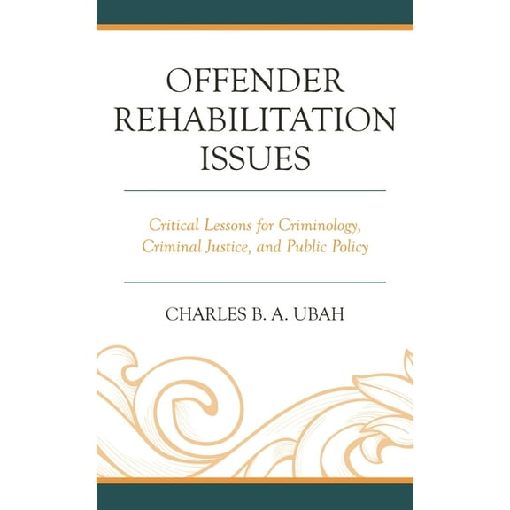 Offender Rehabilitation Issues: Critical Lessons for Criminology, Criminal Justice, and Public Policy, (Hardcover)