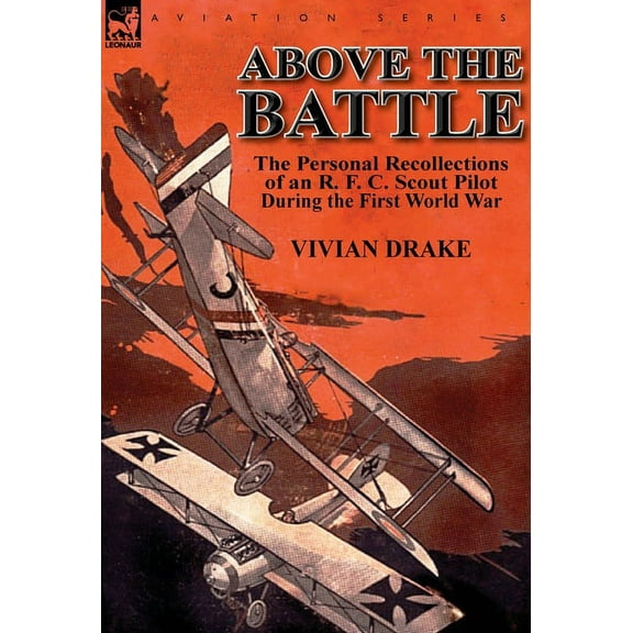 Above the Battle: The Personal Recollections of an R. F. C. Scout Pilot During the First World War (Hardcover)
