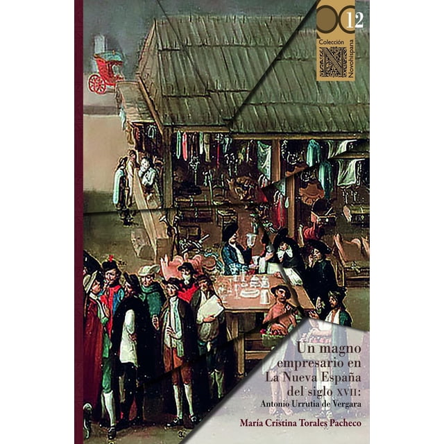 Libro Un Magno Empresario En La Nueva España Del Siglo Xvii: Antonio Urrutia De Vergara Tapa Blanda, Autor Maria Cristina Torales Pacheco, Editorial Bonilla Artigas Editores