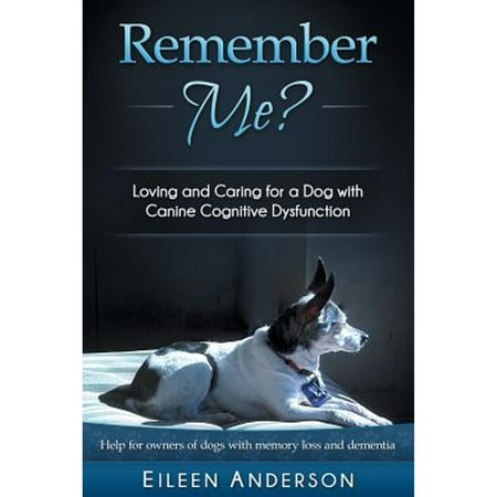 Pre-Owned Remember Me?: Loving and Caring for a Dog with Canine Cognitive Dysfunction (Paperback) 1943634017 9781943634019