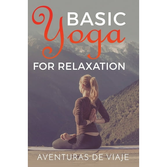 Yoga Basic Yoga for Relaxation: Yoga Therapy for Stress Relief and Relaxation, Book 5, (Paperback)