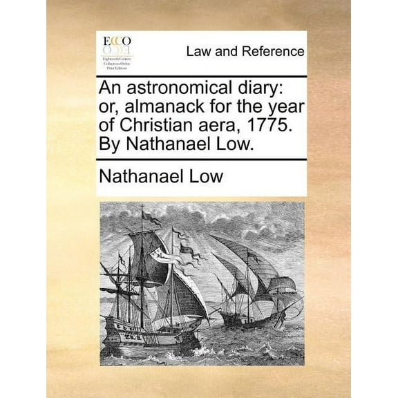 An Astronomical Diary : Or, Almanack for the Year of Christian Aera, 1775. by Nathanael Low. (Paperback)