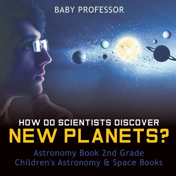 How Do Scientists Discover New Planets? Astronomy Book 2nd Grade Children's Astronomy & Space Books, (Paperback)
