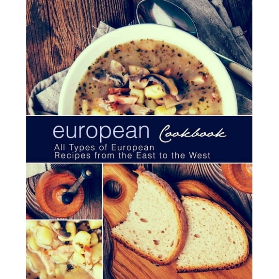 European Cookbook: European Cookbook All Types of European Recipes from the East to the West (2nd Edition)