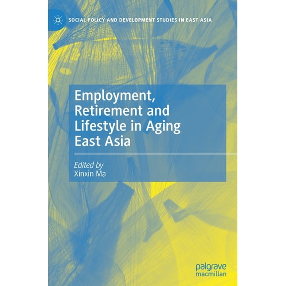 Social Policy and Development Studies in Employment, Retirement and Lifestyle in Aging East Asia, (Hardcover)