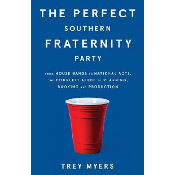 The Perfect Southern Fraternity Party: From House Bands to National Acts, the Complete Guide to Planning, Booking and Production