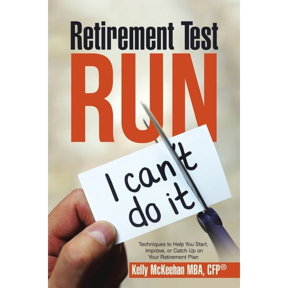Retirement Test Run: Techniques to Help You Start, Improve, or Catch Up On Your Retirement Plan (Paperback)