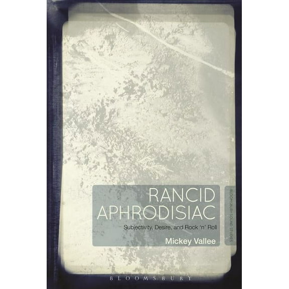 Rancid Aphrodisiac: Subjectivity, Desire, and Rock 'n' Roll, (Paperback)